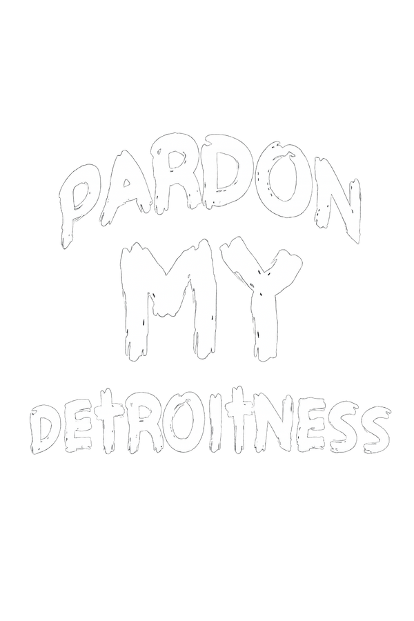 PARDON MY DETROITNESS